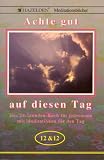 Achte gut auf diesen Tag: Das 24-Stunden-Buch für jedermann mit Meditationen für den Tag