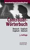 Controller-W�rterbuch. Deutsch - Englisch / Englisch - Deutsch: Die zentralen Begriffe der Controllerarbeit mit ausf�hrlichen Erl�uterungen