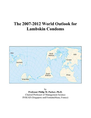 CONDOM ET ENVIRONS - The 2007-2012 World Outlook for Lambskin Condoms