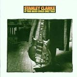 Revue Stanley Clarke  / If This Bass Could Only Talk