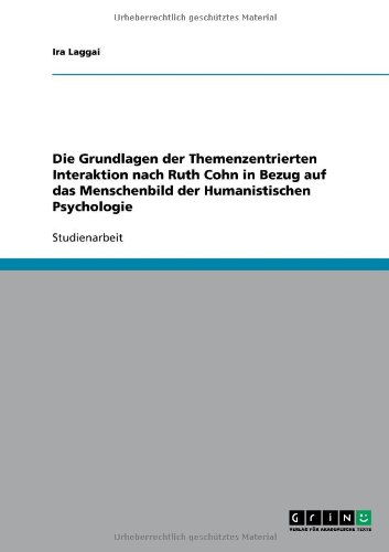 Grin Verlag Die Grundlagen der Themenzentrierten Interaktion nach Ruth Cohn  in Bezug auf das Menschenbild der Humanistischen Psychologie