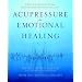 Acupressure for Emotional Healing: A Self-Care Guide for Trauma, Stress, & Common Emotional Imbalances