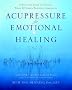 Acupressure for Emotional Healing: A Self-Care Guide for Trauma, Stress, and Common Emotional Imbalances