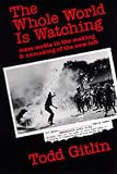 The Whole World Is Watching: Mass Media in the Making and Unmaking of the New Left