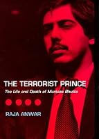 The Terrorist Prince : The Life and Death of Murtuza Bhutto