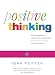 Positive Thinking: Everything You Have Always Known About Positive Thinking But Were Afraid to Put into Practice