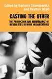Casting the Other: The Production and Maintenance of Inequalities in Work Organizations (Routledge Studies in Management, Organizations and Society)