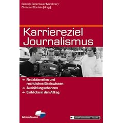 Karriereziel Journalismus: Redaktionelles und rechtliches Basiswissen - Ausbildungschancen - Einblicke in den Alltag