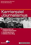 Karriereziel Journalismus: Redaktionelles und rechtliches Basiswissen - Ausbildungschancen - Einblicke in den Alltag