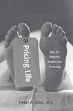 Pricing Life: Why It's Time for Health Care Rationing (Basic Bioethics)