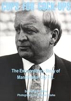 Cups for Cock-ups: Extraordinary Story of Manchester City F.C. Cups for Cock-ups: Extraordinary Story of Manchester City F.C.