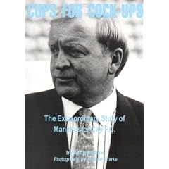 Cups for Cock-ups: Extraordinary Story of Manchester City F.C.