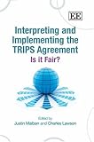 Interpreting and implementing the TRIPS agreement : is it fair?