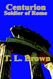 Cover of Centurion Soldier of Rome by Thomas L. Brown 1420885413