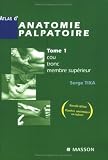 Atlas d anatomie palpatoire : Tome 1, Cou, tronc, membre supérieur - Investigation manuelle de surface