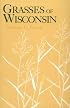 Grasses Of Wisconsin: Taxonomy, Ecology, & Distribution Of The Gramineae