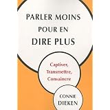 Parler moins pour en dire plus : Captiver, transmettre, convaincre.par Connie Dieken