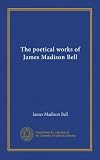 The poetical works of James Madison Bell