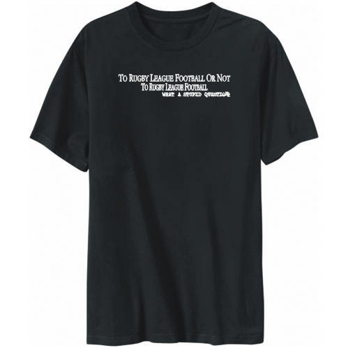 T-Shirt Mens Black " To Rugby League Football or not to Rugby League Football, what a stupid question " 