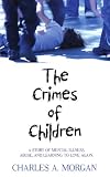 The Crimes of Children: A STORY OF MENTAL ILLNESS, ABUSE, AND LEARNING TO LOVE AGAIN.