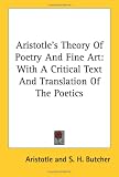 Aristotle's Theory Of Poetry And Fine Art: With A Critical Text And Translation Of The Poetics