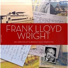 Frank Lloyd Wright: Sein Leben erz�hlt in Briefen, Pl�nen, Dokumenten