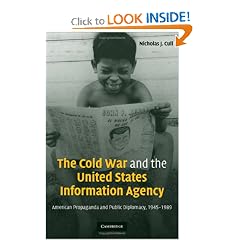 The Cold War and the United States Information Agency: American Propaganda and Public Diplomacy, 1945-1989 (Cambridge Studies in the Histo)