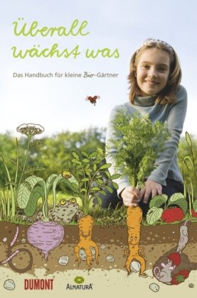 Dumont Buchverlag &Uuml;berall w&auml;chst was: Das Handbuch f&uuml;r kleine Bio-G&auml;rtner