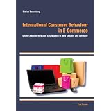 International Consumer Behaviour in E-Commerce: Online Auction Web Site Acceptance in New Zealand and Germanyvon "Stefan Bodenburg"
