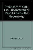 Defenders of God : the fundamentalist revolt against the modern age