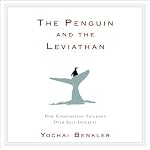 The Penguin and the Leviathan: How Cooperation Triumphs over Self-Interest | Yochai Benkler