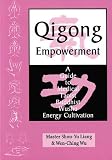 Qigong Empowerment: A Guide to Medical, Taoist, Buddhist, and Wushu Energy Cultivation