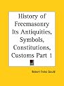 History of Freemasonry Its Antiquities, Symbols, Constitutions, Customs, Part 1