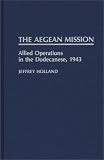 Search : The Aegean Mission: Allied Operations in the Dodecanese, 1943 (Contributions in Military Studies)