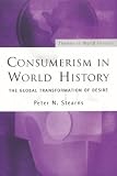 Consumerism in World History: The Global Transformation of Desire (Themes in World History)
