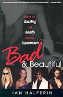 Bad And Beautiful: Inside the Dazzling and Deadly World of Supermodels
