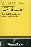 Holzwege zur Mathematik I - Eine Einf&uuml;hrung in die h&ouml;here Mathematik - Rudolf J. Taschner