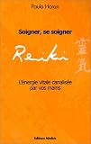 Reiki : Soigner, se soigner - L'�nergie vitale canalis�e par vos mains