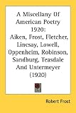 A Miscellany Of American Poetry 1920: Aiken, Frost, Fletcher, Lincsay, Lowell, Oppenheim, Robinson, Sandburg, Teasdale And Untermeyer (1920)