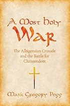 A Most Holy War: The Albigensian Crusade and the Battle for Christendom (Pivotal Moments in World History)