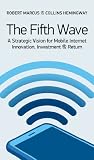 The Fifth Wave: A Strategic Vision for Mobile Internet Innovation, Investment and Return