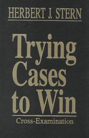 Trying Cases To Win: Cross Examination (Trial Practice Library) (v. 3), by Esq., Herbert J. Stern Trying Cases To Win: Cross Examination (Trial Practice Library) (v. 3), by Esq., Herbert J. Stern