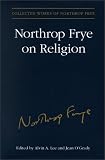 Northrop Frye on Religion: Excluding the Great Code and Words With Power (Collected Works of Northrop Frye, 4)