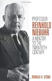 Professor Reinhold Niebuhr: A Mentor to the Twentieth Century