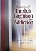 Handbook of Implicit Cognition And Addiction