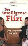 Der intelligente Flirt: Clever und charmant &uuml;berzeugen - Dagny Guhr