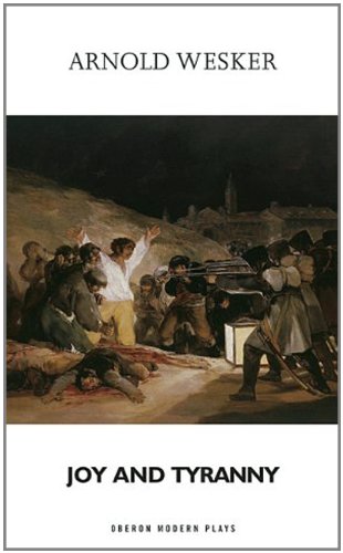 Joy and Tyranny (Oberon Modern Plays), by Arnold Wesker Joy and Tyranny (Oberon Modern Plays), by Arnold Wesker