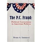 Click here to buy The P.C. Fraud: Political Correctness in American Politics by  Brian A. Iannucci.