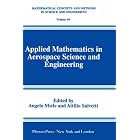 Applied Mathematics in Aerospace Science and Engineering (Mathematical Concepts and... by Angelo Miele and Attilio Salvetti