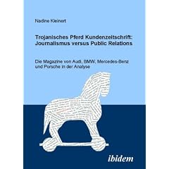 Trojanisches Pferd Kundenzeitschrift: Journalismus versus Public Relations: Die Magazine von Audi, BMW, Mercedes und Porsche in der Analyse